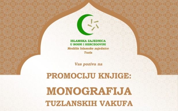 Medžlis Islamske zajednice Tuzla organizuje promociju knjige „Monografija tuzlanskih vakufa“ (II knjiga) autora mr. Elmedina Avdibašića i mr. Dženana Rahmanovića