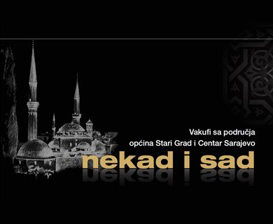 Vakufi sa područja općina Stari Grad i Centar Sarajevo - nekad i sad